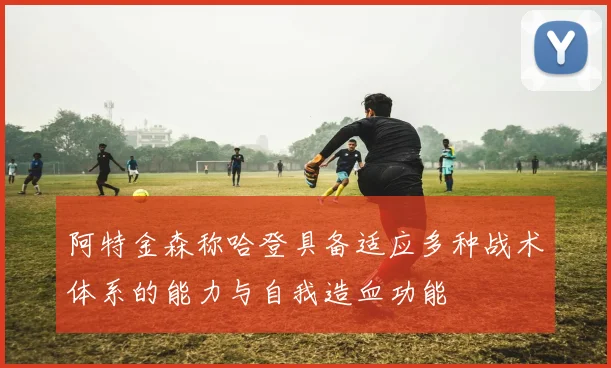 阿特金森称哈登具备适应多种战术体系的能力与自我造血功能