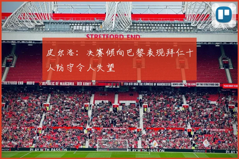 皮尔洛：决赛倾向巴黎表现拜仁十人防守令人失望