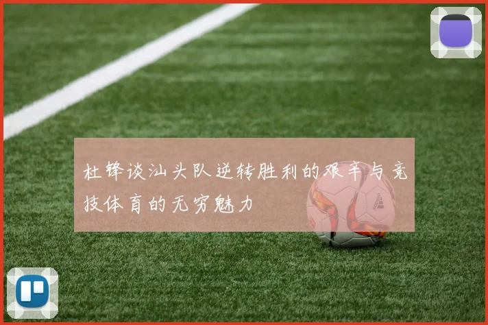 杜锋谈汕头队逆转胜利的艰辛与竞技体育的无穷魅力
