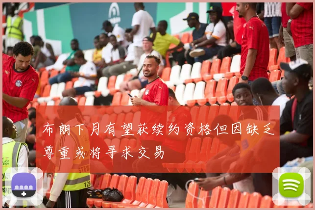 布朗下月有望获续约资格但因缺乏尊重或将寻求交易